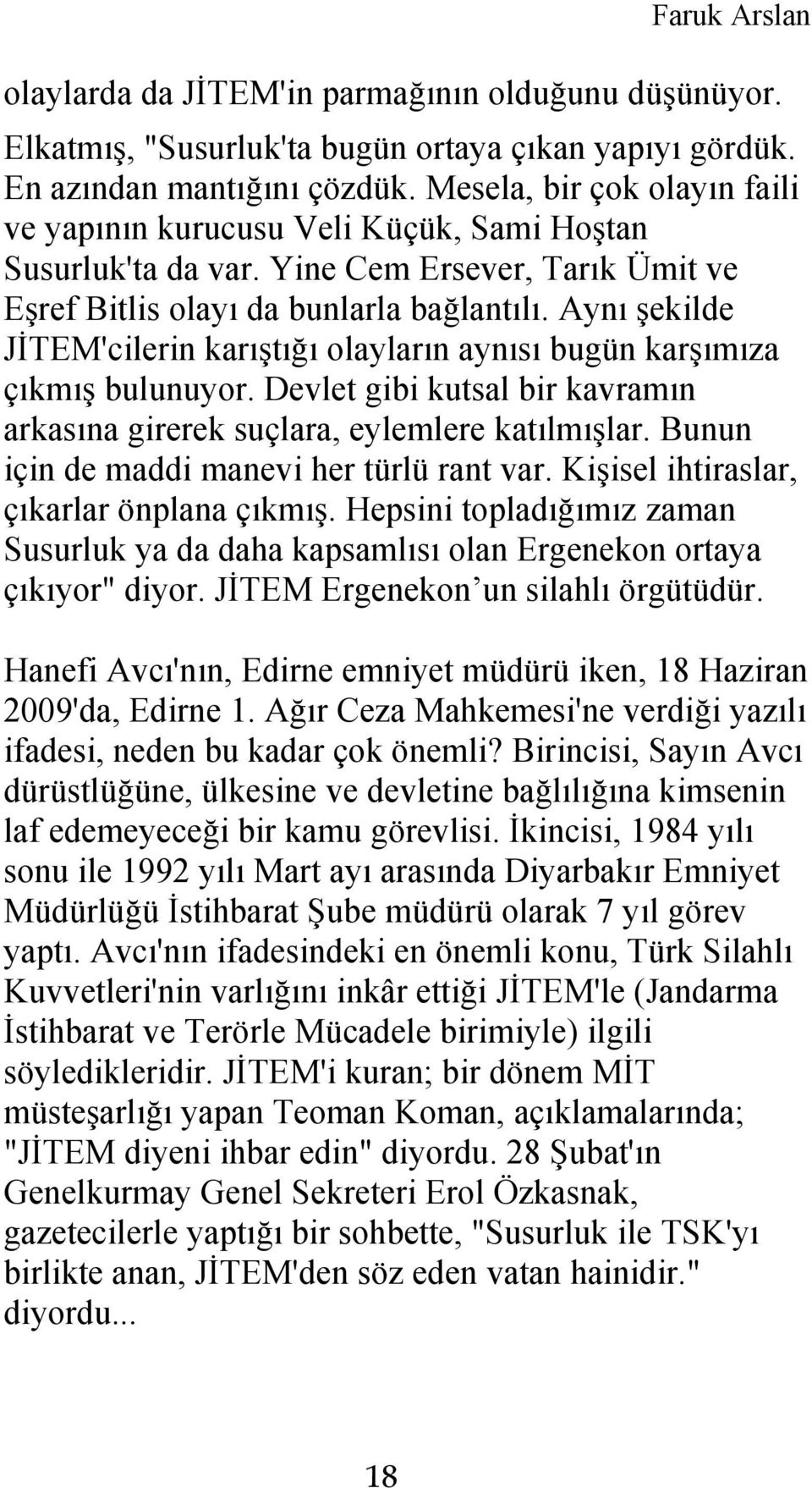 Aynı şekilde JİTEM'cilerin karıştığı olayların aynısı bugün karşımıza çıkmış bulunuyor. Devlet gibi kutsal bir kavramın arkasına girerek suçlara, eylemlere katılmışlar.