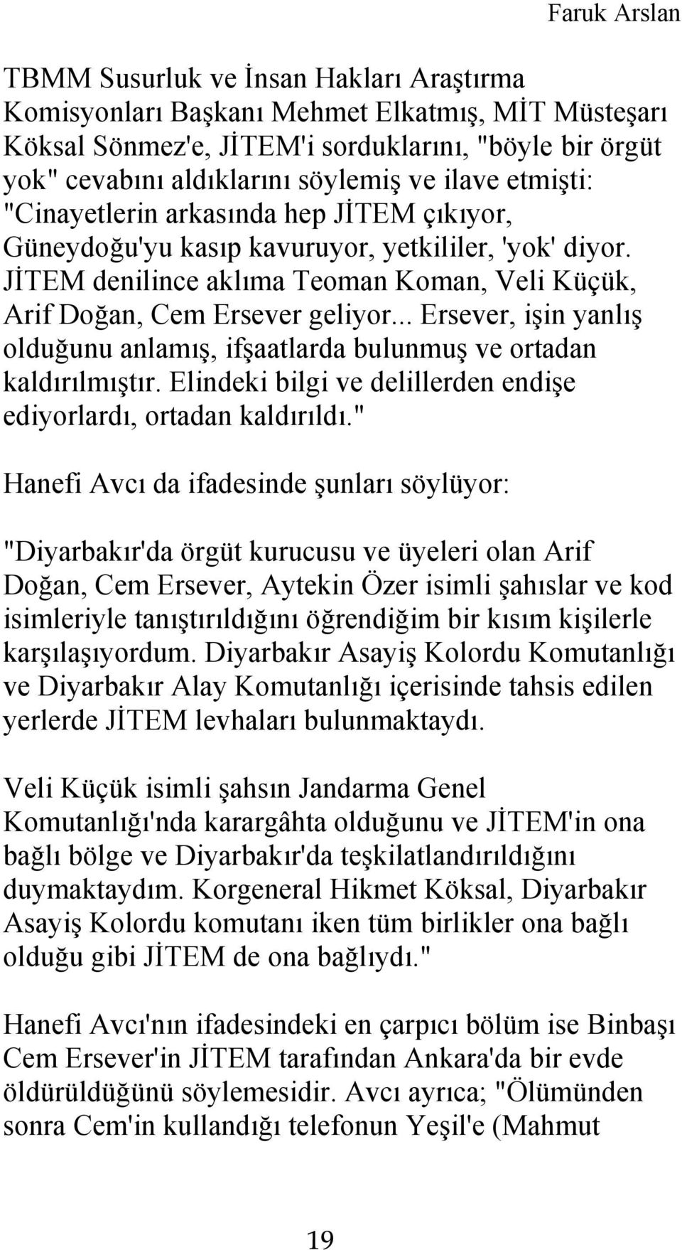 .. Ersever, işin yanlış olduğunu anlamış, ifşaatlarda bulunmuş ve ortadan kaldırılmıştır. Elindeki bilgi ve delillerden endişe ediyorlardı, ortadan kaldırıldı.