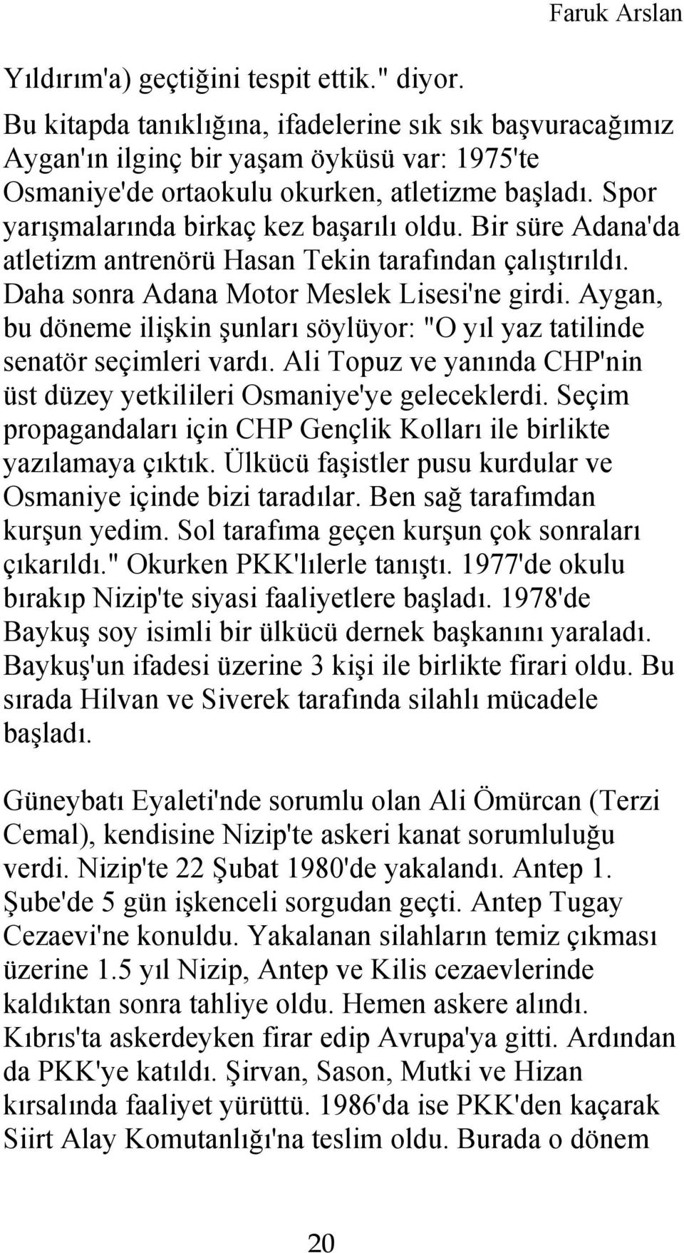 Spor yarışmalarında birkaç kez başarılı oldu. Bir süre Adana'da atletizm antrenörü Hasan Tekin tarafından çalıştırıldı. Daha sonra Adana Motor Meslek Lisesi'ne girdi.