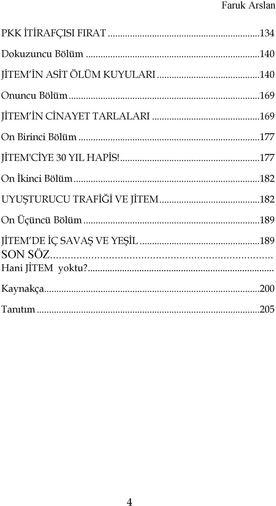 ..177 JİTEM'CİYE 30 YIL HAPİS!...177 On İkinci Bölüm...182 UYUŞTURUCU TRAFİĞİ VE JİTEM.