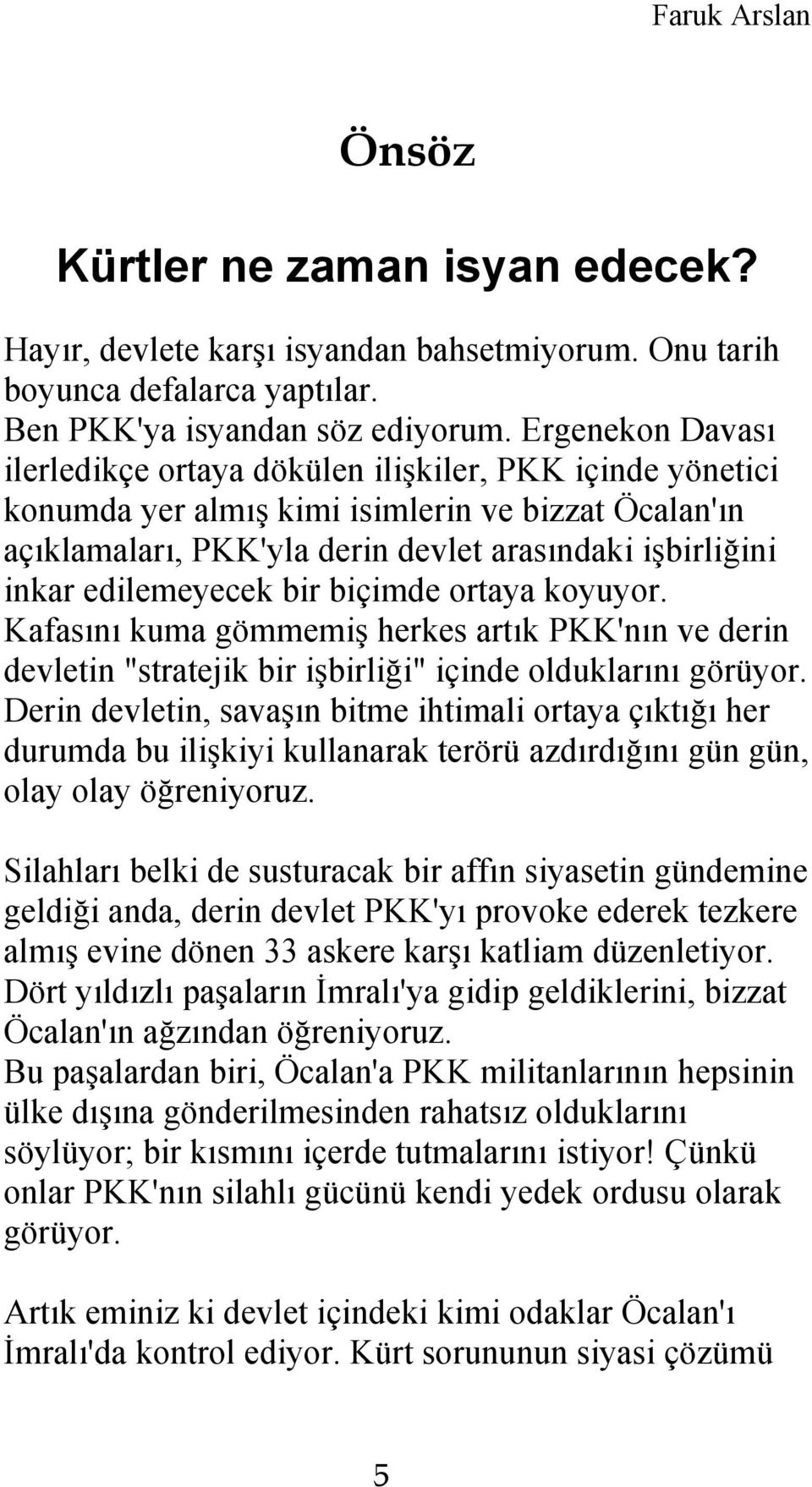 edilemeyecek bir biçimde ortaya koyuyor. Kafasını kuma gömmemiş herkes artık PKK'nın ve derin devletin "stratejik bir işbirliği" içinde olduklarını görüyor.