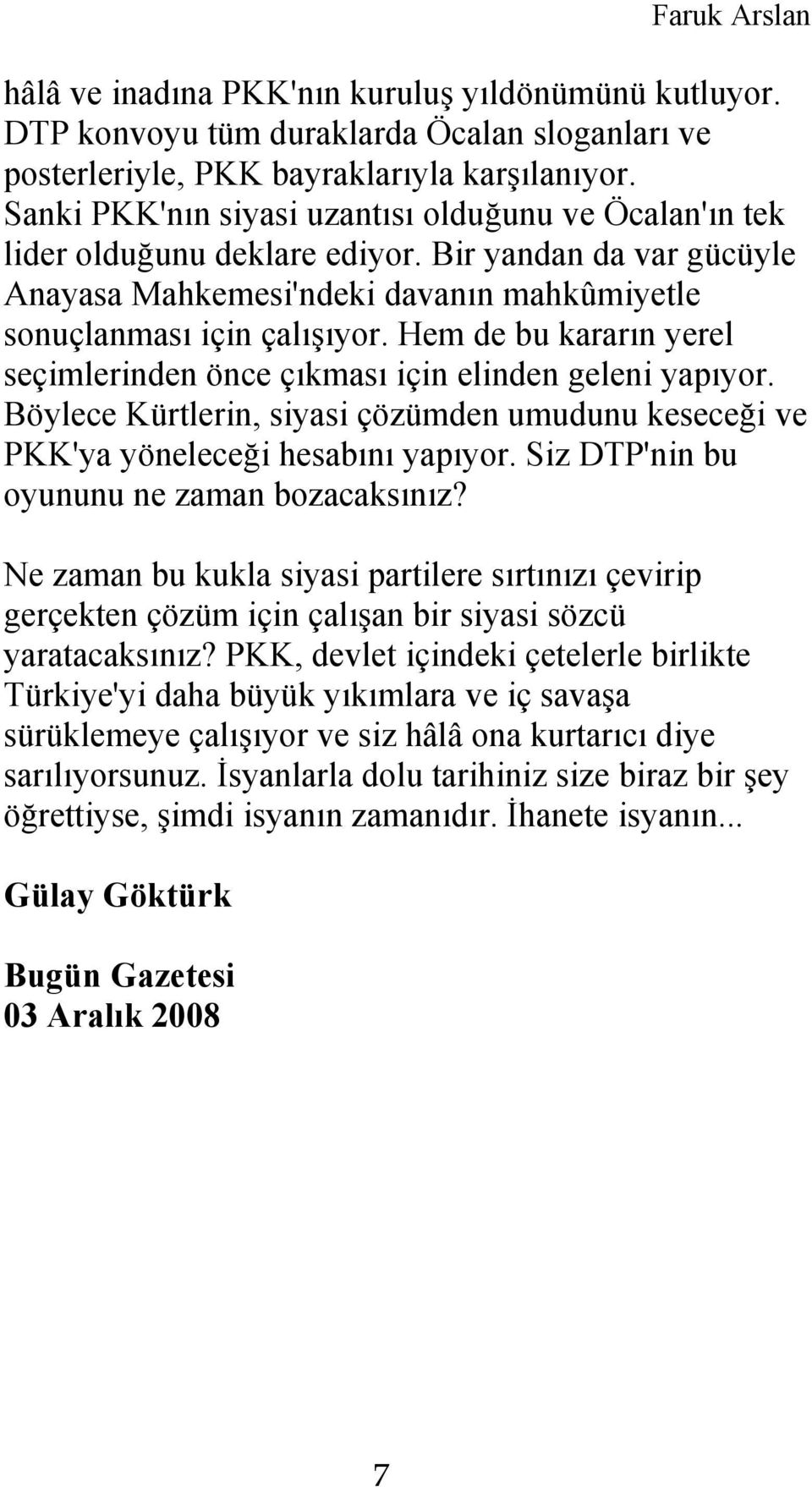 Hem de bu kararın yerel seçimlerinden önce çıkması için elinden geleni yapıyor. Böylece Kürtlerin, siyasi çözümden umudunu keseceği ve PKK'ya yöneleceği hesabını yapıyor.