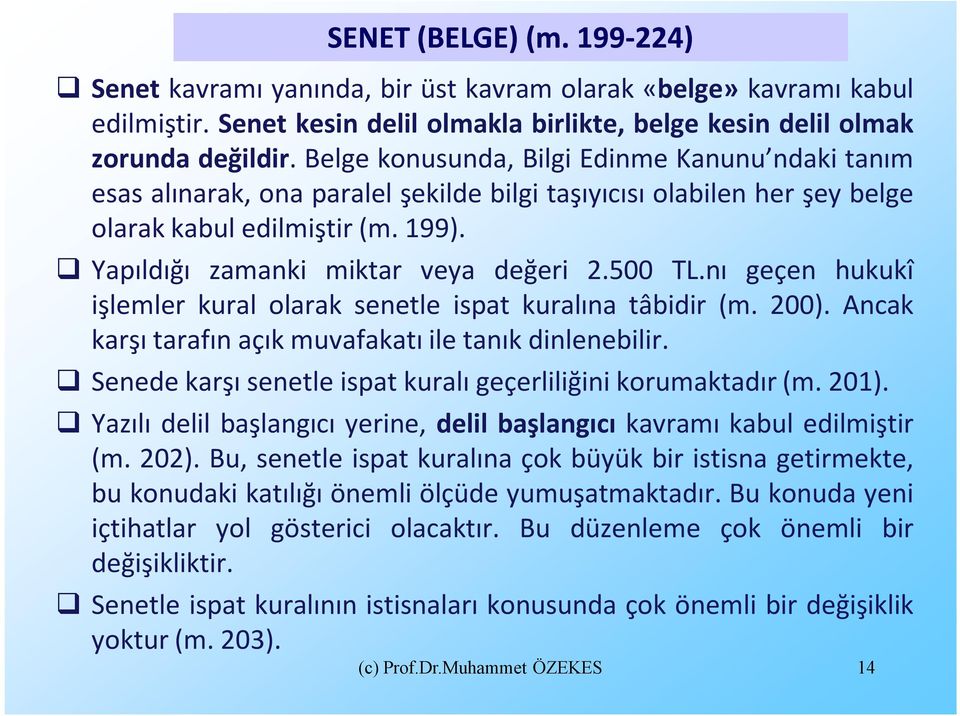 500 TL.nı geçen hukukî işlemler kural olarak senetle ispat kuralına tâbidir (m. 200). Ancak karşı tarafın açık muvafakatı ile tanık dinlenebilir.