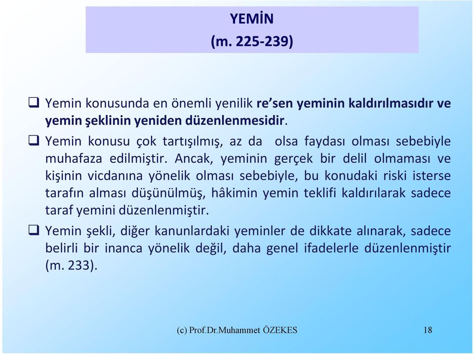 Ancak, yeminin gerçek bir delil olmaması ve kişinin vicdanına yönelik olması sebebiyle, bu konudaki riski isterse tarafın alması düşünülmüş, hâkimin