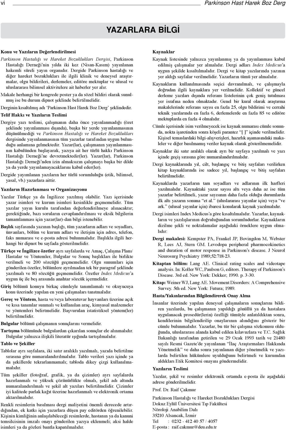 Dergide Parkinson hastalığı ve diğer hareket bozuklukları ile ilgili klinik ve deneysel araştırmalar, olgu bildirileri, derlemeler, editöre mektuplar ve ulusal ve uluslararası bilimsel aktivitelere