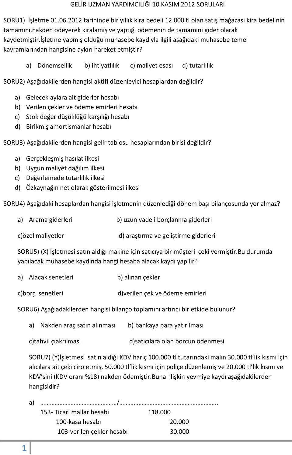 işletme yapmış olduğu muhasebe kaydıyla ilgili aşağıdaki muhasebe temel kavramlarından hangisine aykırı hareket etmiştir?