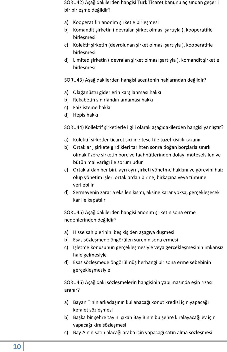 birleşmesi d) Limited şirketin ( devralan şirket olması şartıyla ), komandit şirketle birleşmesi SORU43) Aşağıdakilerden hangisi acentenin haklarından değildir?