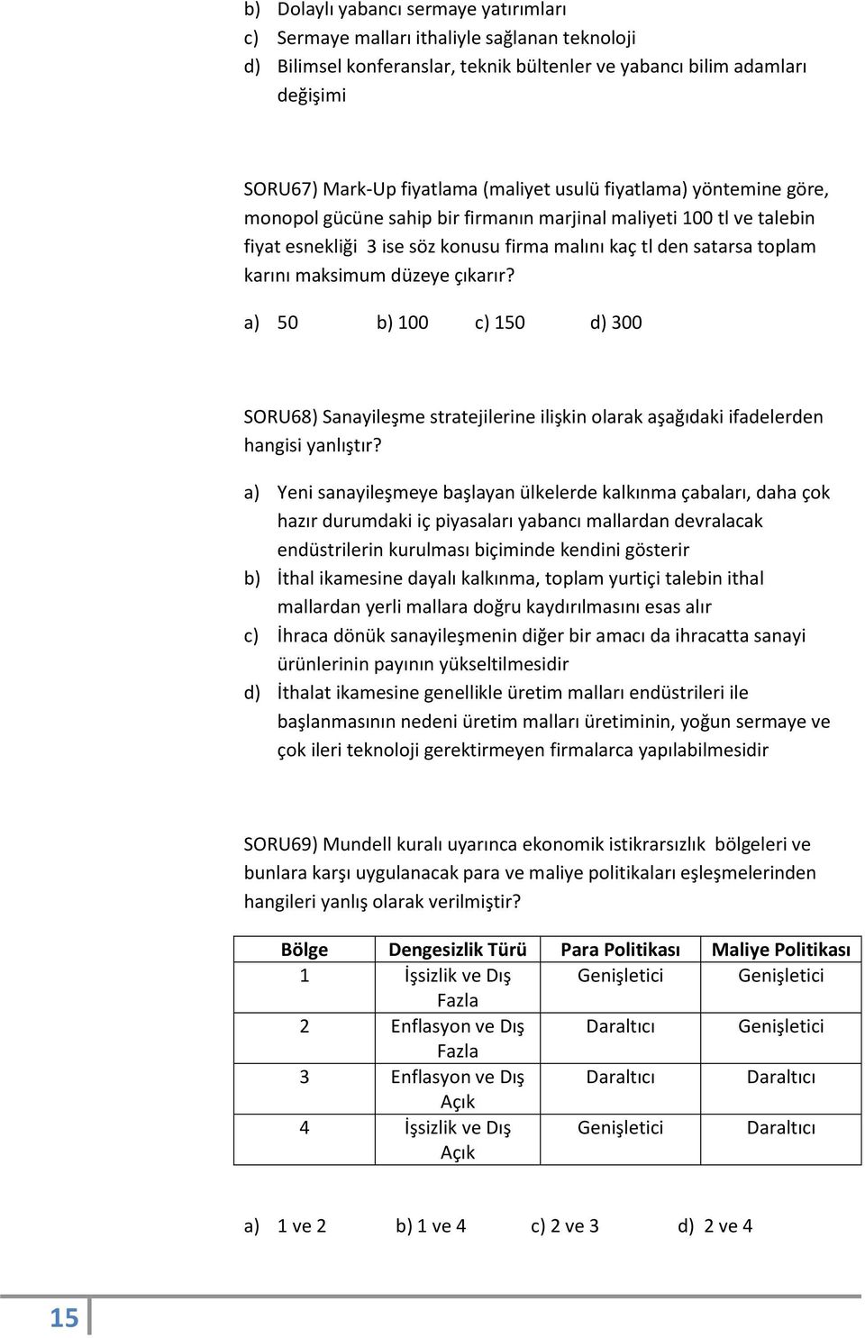 çıkarır? a) 50 b) 100 c) 150 d) 300 SORU68) Sanayileşme stratejilerine ilişkin olarak aşağıdaki ifadelerden hangisi yanlıştır?