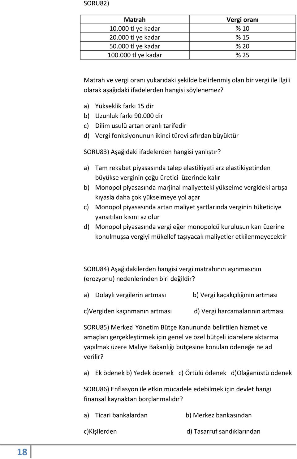 000 dir c) Dilim usulü artan oranlı tarifedir d) Vergi fonksiyonunun ikinci türevi sıfırdan büyüktür SORU83) Aşağıdaki ifadelerden hangisi yanlıştır?