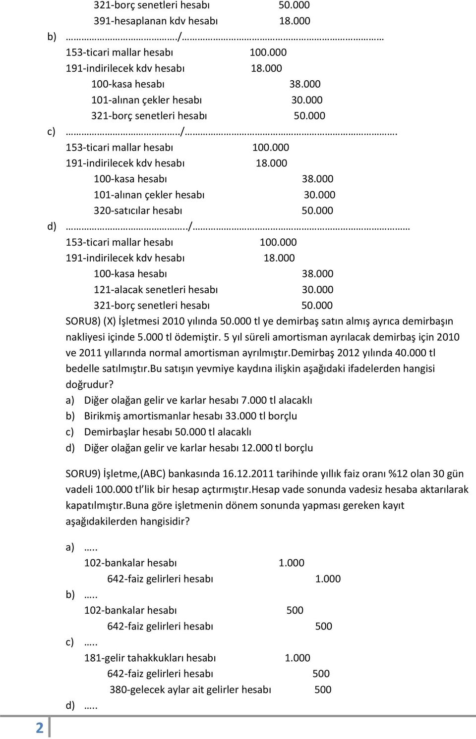 ./ 153-ticari mallar hesabı 100.000 191-indirilecek kdv hesabı 18.000 100-kasa hesabı 38.000 121-alacak senetleri hesabı 30.000 321-borç senetleri hesabı 50.000 SORU8) (X) İşletmesi 2010 yılında 50.
