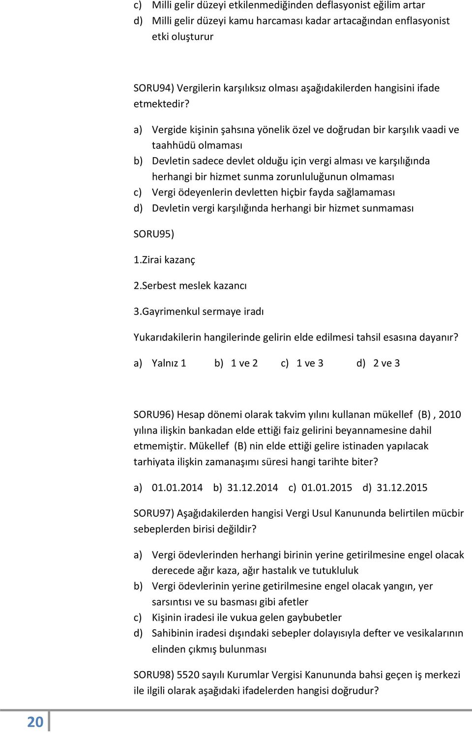 a) Vergide kişinin şahsına yönelik özel ve doğrudan bir karşılık vaadi ve taahhüdü olmaması b) Devletin sadece devlet olduğu için vergi alması ve karşılığında herhangi bir hizmet sunma zorunluluğunun