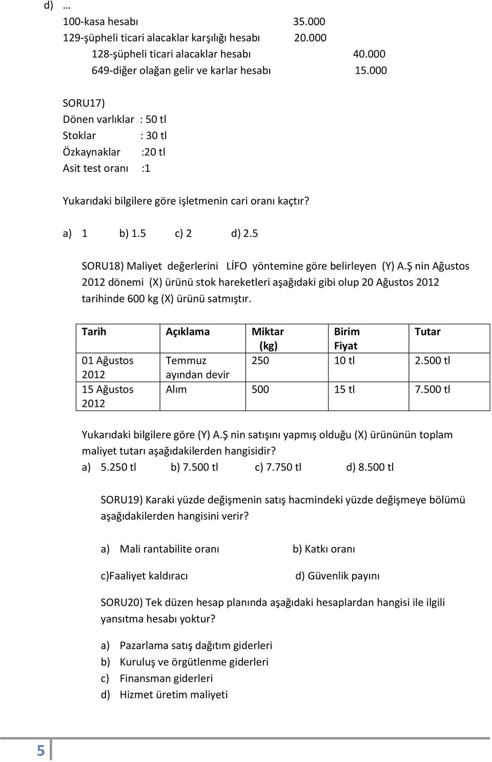 5 SORU18) Maliyet değerlerini LİFO yöntemine göre belirleyen (Y) A.Ş nin Ağustos 2012 dönemi (X) ürünü stok hareketleri aşağıdaki gibi olup 20 Ağustos 2012 tarihinde 600 kg (X) ürünü satmıştır.