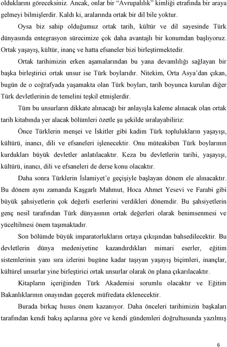 Ortak yaşayış, kültür, inanç ve hatta efsaneler bizi birleştirmektedir. Ortak tarihimizin erken aşamalarından bu yana devamlılığı sağlayan bir başka birleştirici ortak unsur ise Türk boylarıdır.