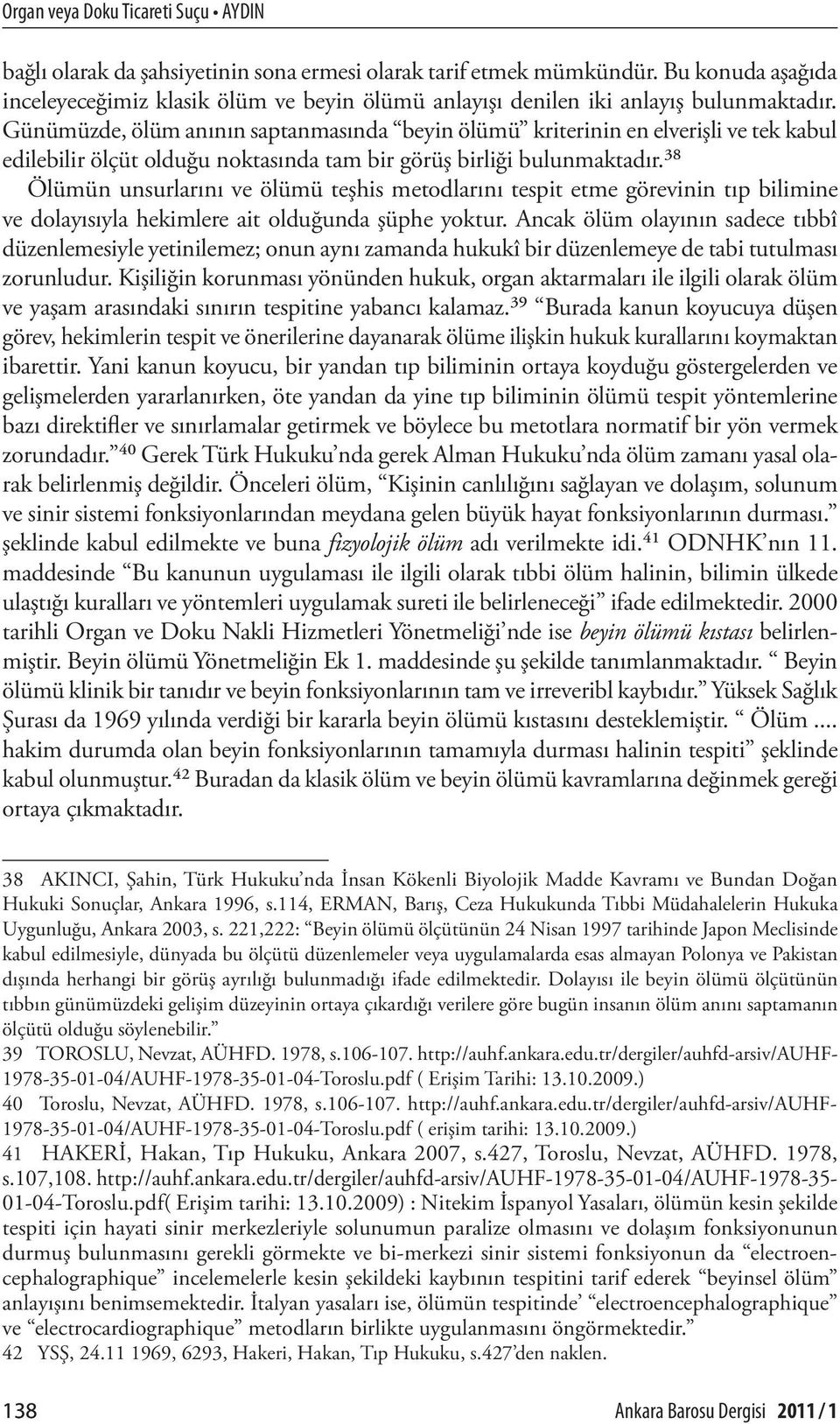 Günümüzde, ölüm anının saptanmasında beyin ölümü kriterinin en elverişli ve tek kabul edilebilir ölçüt olduğu noktasında tam bir görüş birliği bulunmaktadır.