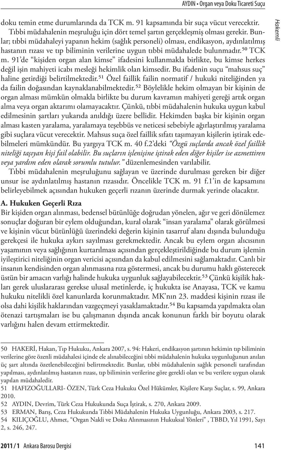 91 de kişiden organ alan kimse ifadesini kullanmakla birlikte, bu kimse herkes değil işin mahiyeti icabı mesleği hekimlik olan kimsedir. Bu ifadenin suçu mahsus suç haline getirdiği belirtilmektedir.