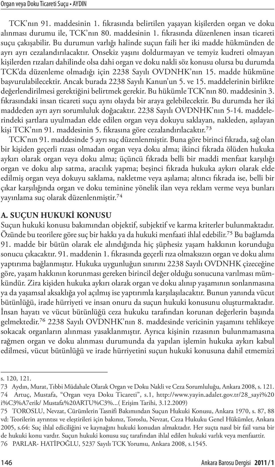 Onsekiz yaşını doldurmayan ve temyiz kudreti olmayan kişilerden rızaları dahilinde olsa dahi organ ve doku nakli söz konusu olursa bu durumda TCK da düzenleme olmadığı için 2238 Sayılı OVDNHK nın 15.