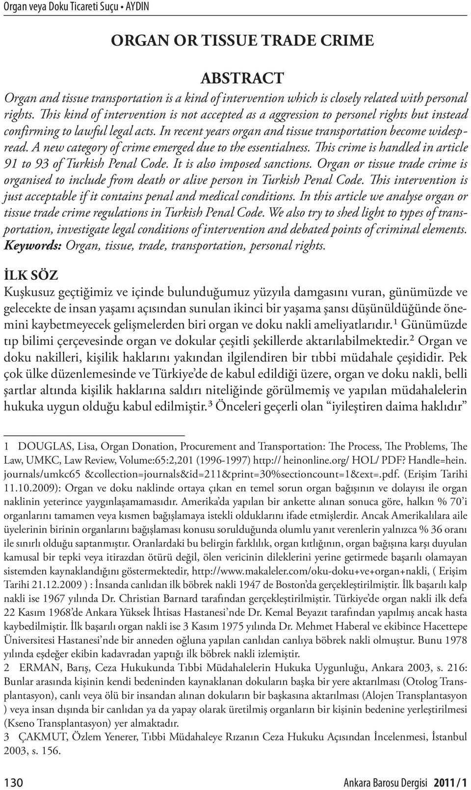 A new category of crime emerged due to the essentialness. This crime is handled in article 91 to 93 of Turkish Penal Code. It is also imposed sanctions.