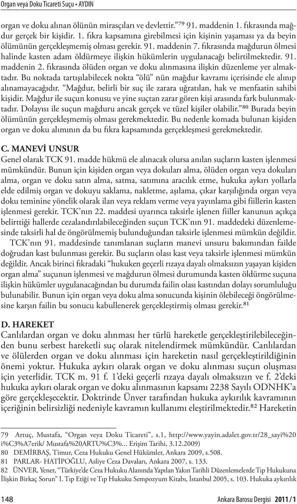 fıkrasında mağdurun ölmesi halinde kasten adam öldürmeye ilişkin hükümlerin uygulanacağı belirtilmektedir. 91. maddenin 2. fıkrasında ölüden organ ve doku alınmasına ilişkin düzenleme yer almaktadır.