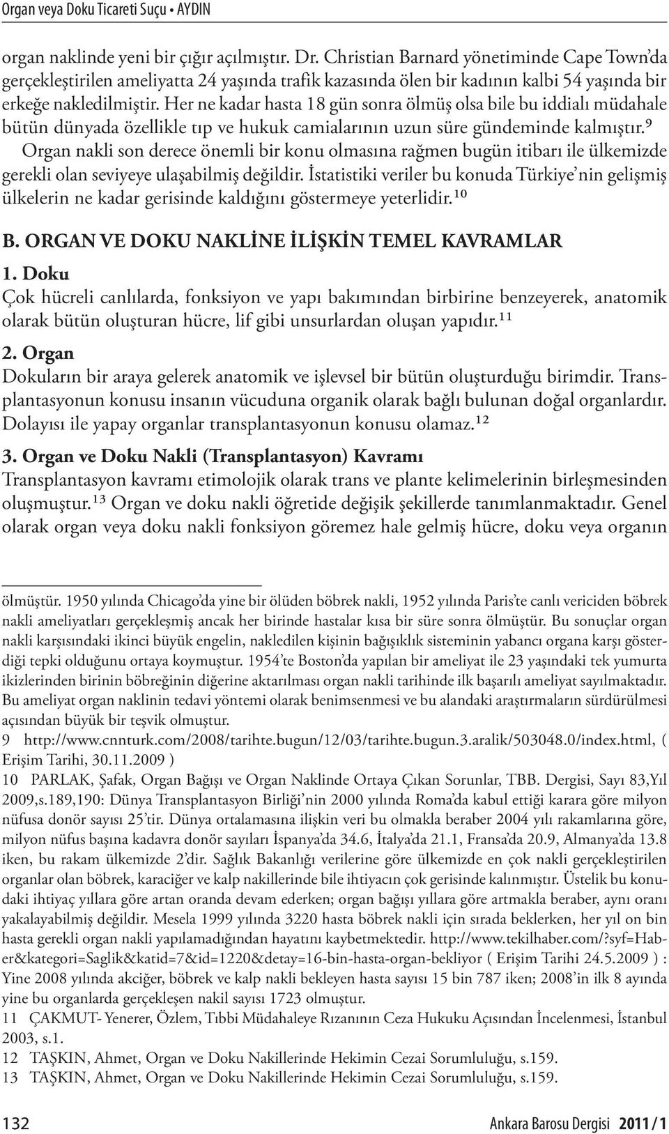 Her ne kadar hasta 18 gün sonra ölmüş olsa bile bu iddialı müdahale bütün dünyada özellikle tıp ve hukuk camialarının uzun süre gündeminde kalmıştır.