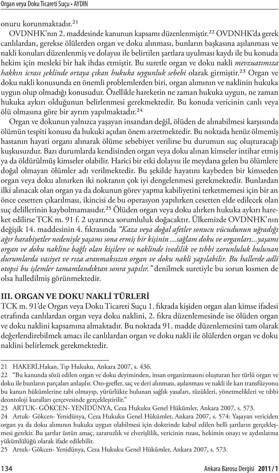 hekim için mesleki bir hak ihdas etmiştir. Bu suretle organ ve doku nakli mevzuatımıza hakkın icrası şeklinde ortaya çıkan hukuka uygunluk sebebi olarak girmiştir.