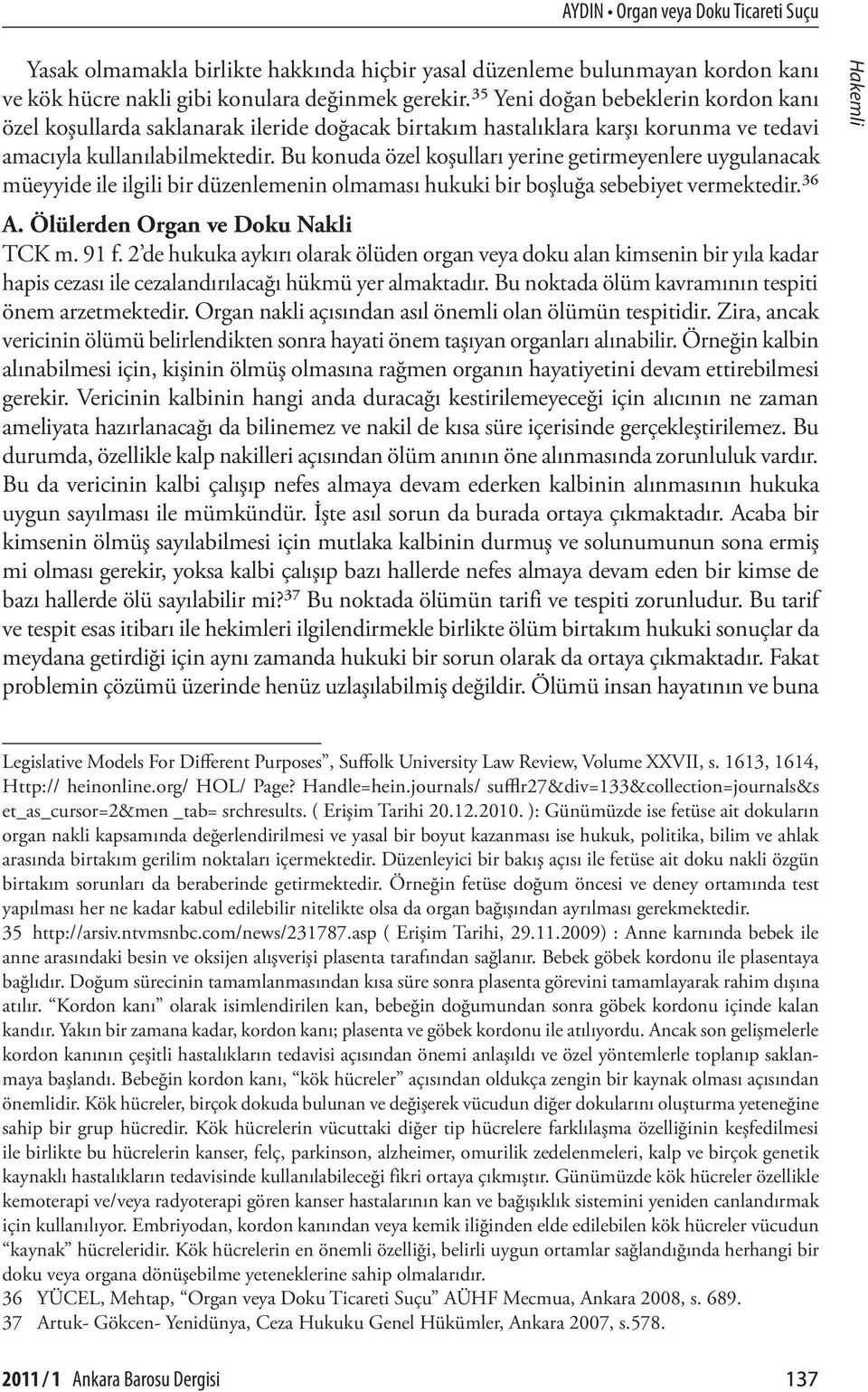 Bu konuda özel koşulları yerine getirmeyenlere uygulanacak müeyyide ile ilgili bir düzenlemenin olmaması hukuki bir boşluğa sebebiyet vermektedir.36 A. Ölülerden Organ ve Doku Nakli TCK m. 91 f.