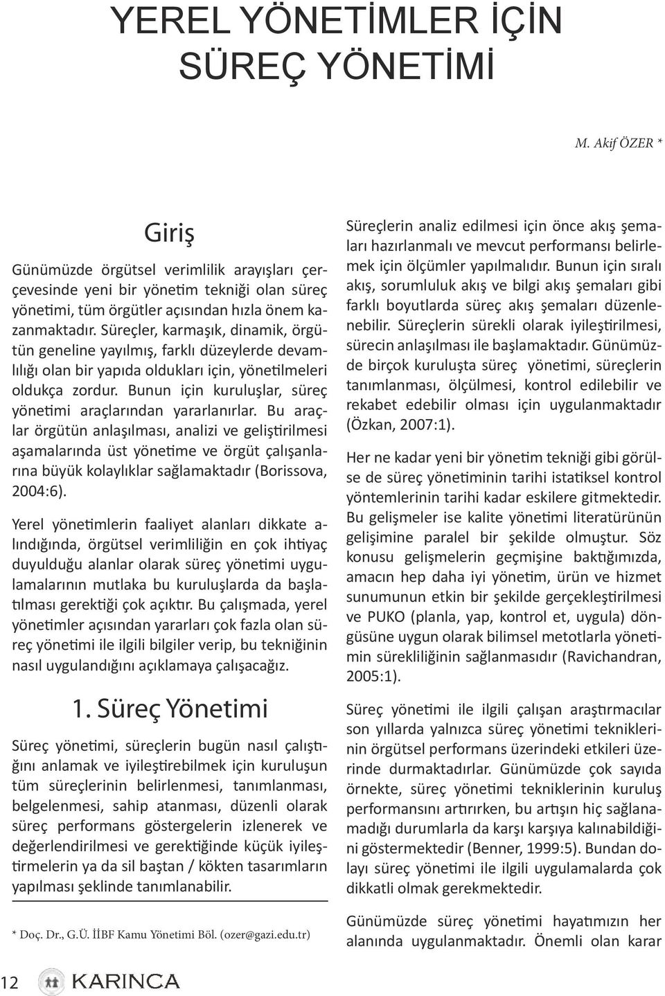 Süreçler, karmaşık, dinamik, örgütün geneline yayılmış, farklı düzeylerde devamlılığı olan bir yapıda oldukları için, yönetilmeleri oldukça zordur.