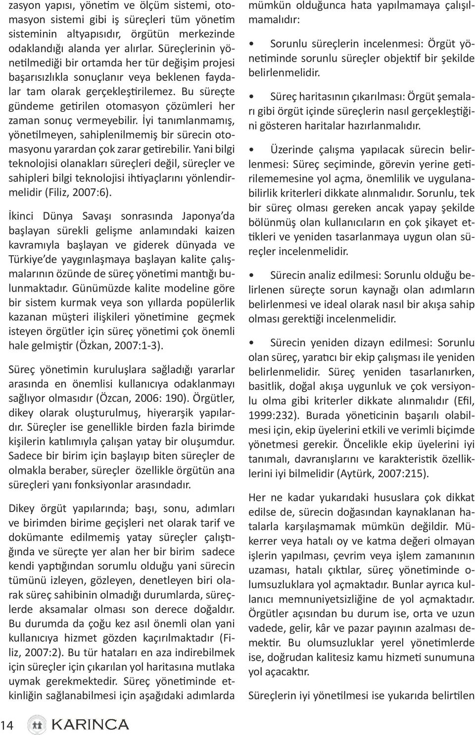 Bu süreçte gündeme getirilen otomasyon çözümleri her zaman sonuç vermeyebilir. İyi tanımlanmamış, yönetilmeyen, sahiplenilmemiş bir sürecin otomasyonu yarardan çok zarar getirebilir.