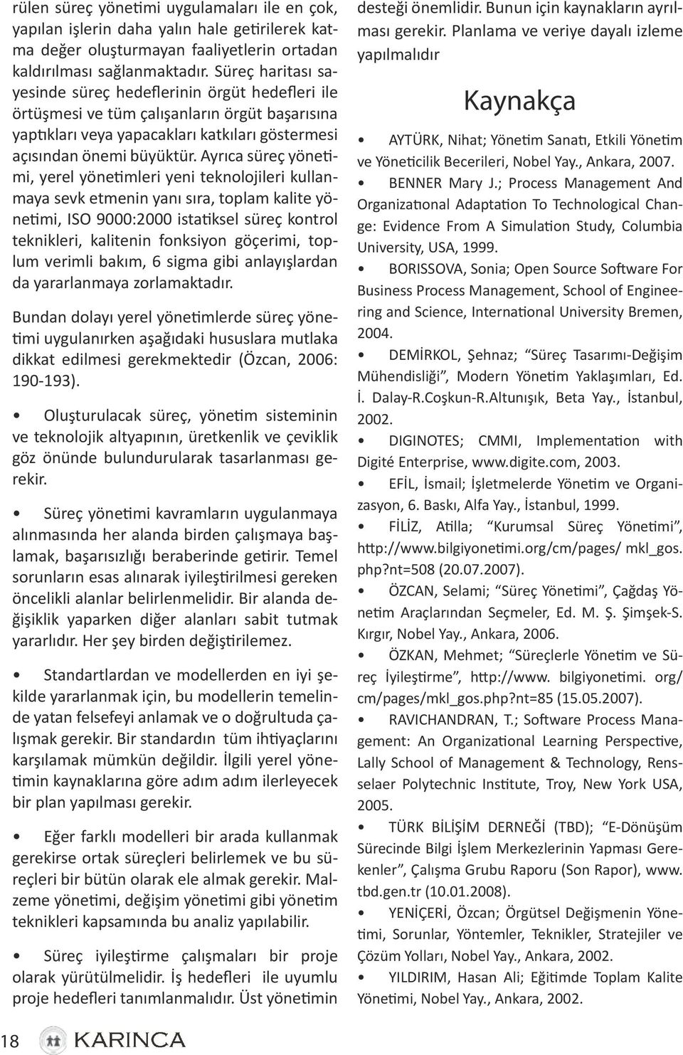 Ayrıca süreç yönetimi, yerel yönetimleri yeni teknolojileri kullanmaya sevk etmenin yanı sıra, toplam kalite yönetimi, ISO 9000:2000 istatiksel süreç kontrol teknikleri, kalitenin fonksiyon göçerimi,