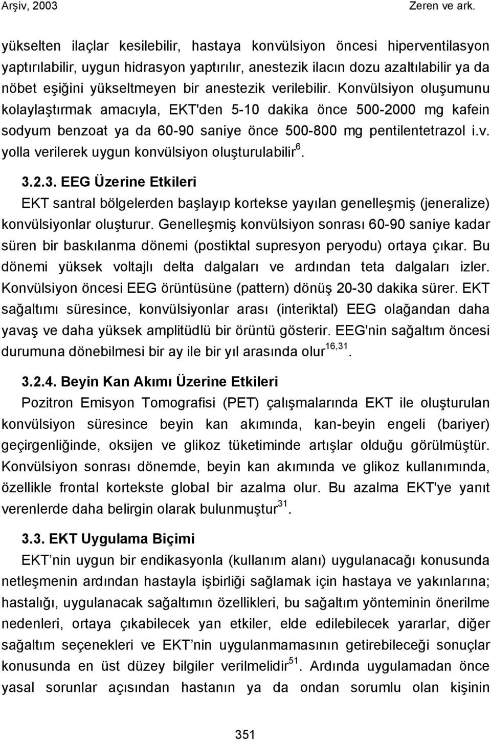 3.2.3. EEG Üzerine Etkileri EKT santral bölgelerden başlayıp kortekse yayılan genelleşmiş (jeneralize) konvülsiyonlar oluşturur.