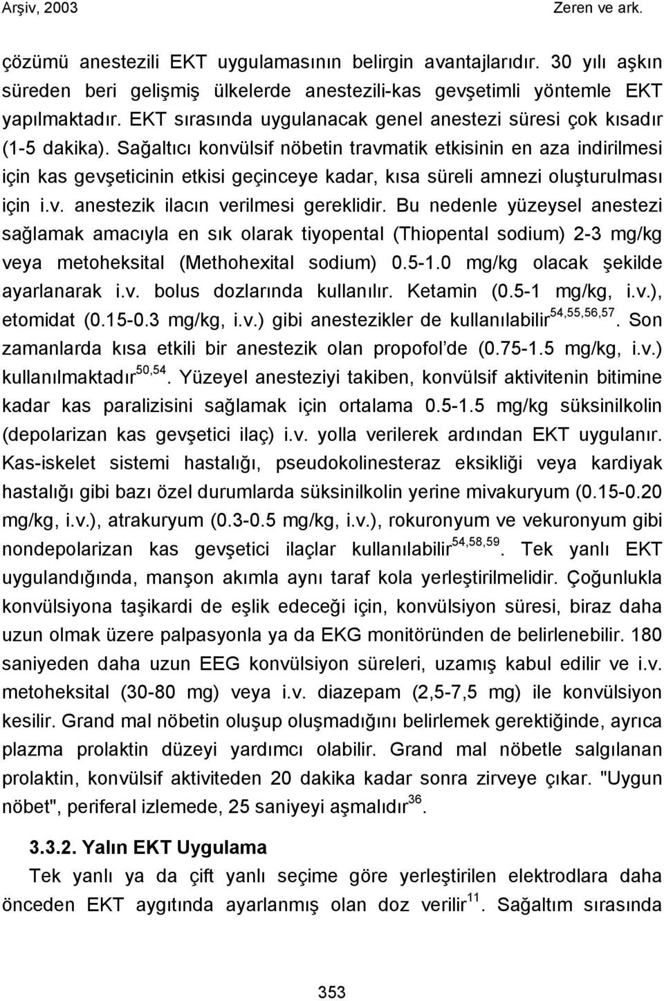 Sağaltıcı konvülsif nöbetin travmatik etkisinin en aza indirilmesi için kas gevşeticinin etkisi geçinceye kadar, kısa süreli amnezi oluşturulması için i.v. anestezik ilacın verilmesi gereklidir.