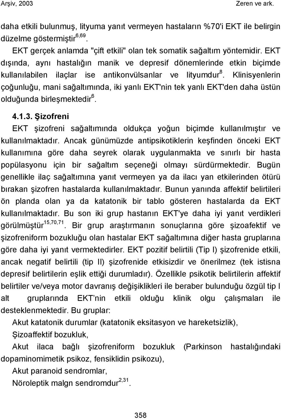 Klinisyenlerin çoğunluğu, mani sağaltımında, iki yanlı EKT'nin tek yanlı EKT'den daha üstün olduğunda birleşmektedir 6. 4.1.3.