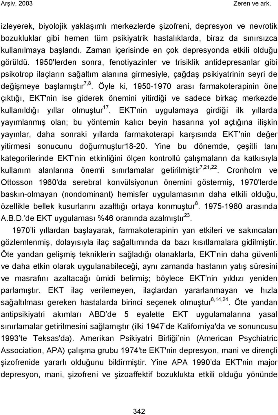 1950'lerden sonra, fenotiyazinler ve trisiklik antidepresanlar gibi psikotrop ilaçların sağaltım alanına girmesiyle, çağdaş psikiyatrinin seyri de değişmeye başlamıştır 7,8.