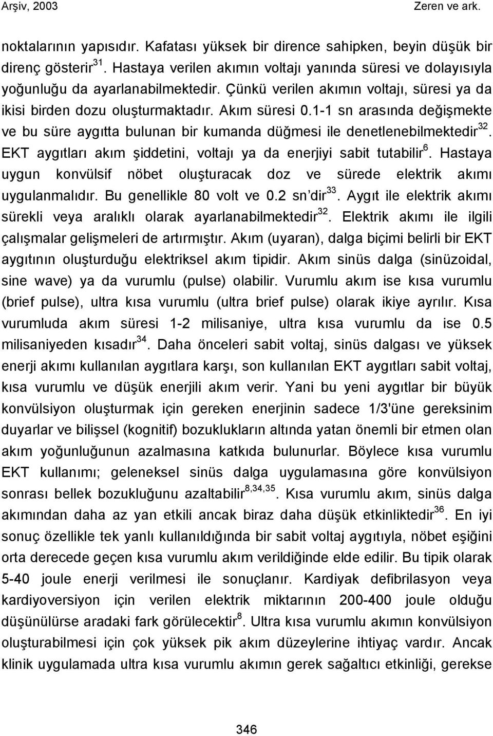 EKT aygıtları akım şiddetini, voltajı ya da enerjiyi sabit tutabilir 6. Hastaya uygun konvülsif nöbet oluşturacak doz ve sürede elektrik akımı uygulanmalıdır. Bu genellikle 80 volt ve 0.2 sn dir 33.