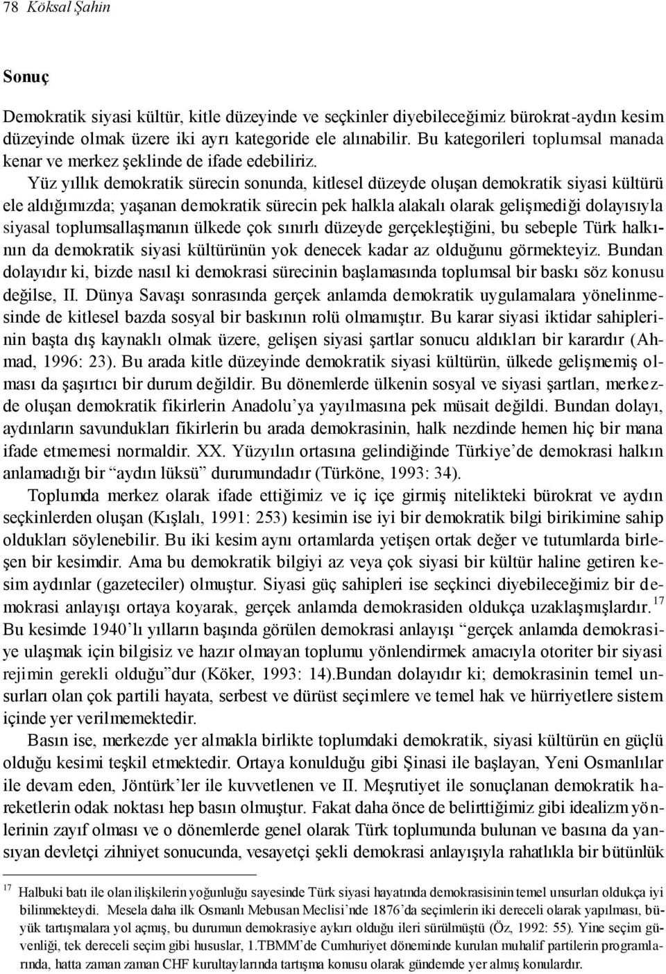 Yüz yıllık demokratik sürecin sonunda, kitlesel düzeyde oluşan demokratik siyasi kültürü ele aldığımızda; yaşanan demokratik sürecin pek halkla alakalı olarak gelişmediği dolayısıyla siyasal