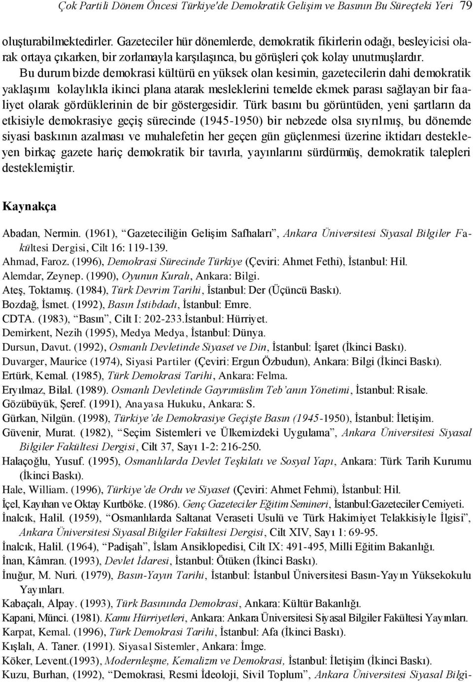 Bu durum bizde demokrasi kültürü en yüksek olan kesimin, gazetecilerin dahi demokratik yaklaşımı kolaylıkla ikinci plana atarak mesleklerini temelde ekmek parası sağlayan bir faaliyet olarak