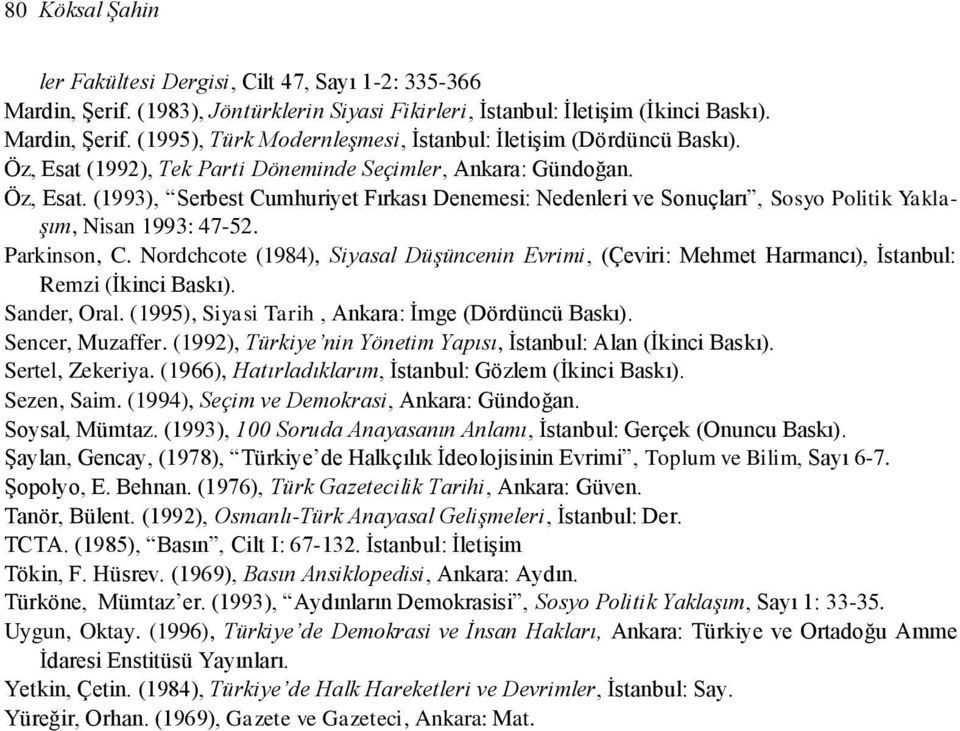 Nordchcote (1984), Siyasal Düşüncenin Evrimi, (Çeviri: Mehmet Harmancı), İstanbul: Remzi (İkinci Baskı). Sander, Oral. (1995), Siyasi Tarih, Ankara: İmge (Dördüncü Baskı). Sencer, Muzaffer.