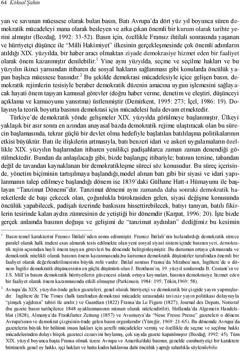 yüzyılda, bir haber aracı olmaktan ziyade demokrasiye hizmet eden bir faaliyet olarak önem kazanmıştır denilebilir.