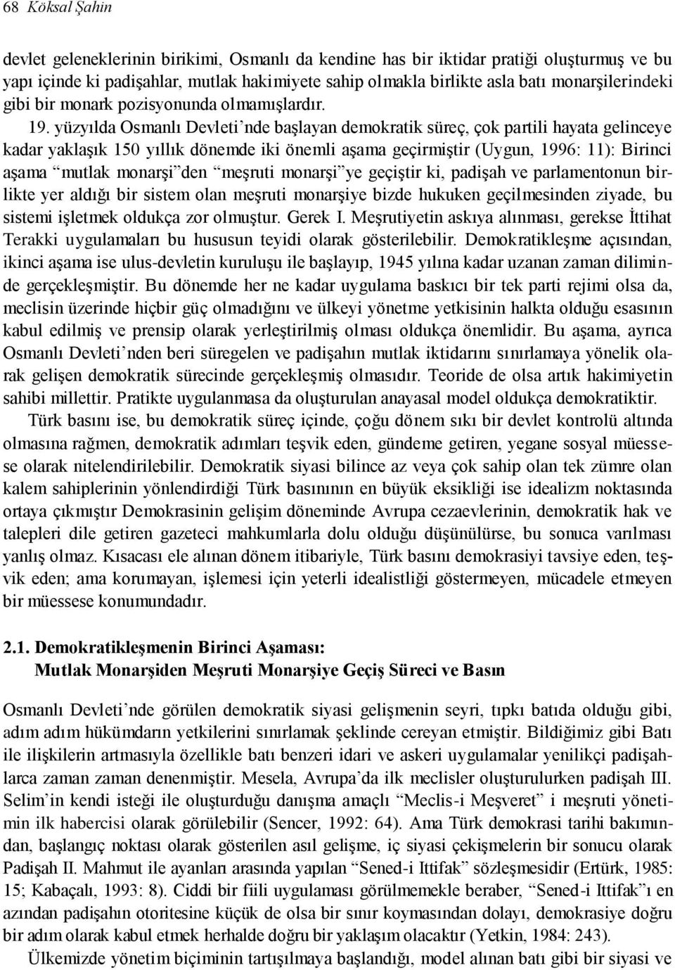 yüzyılda Osmanlı Devleti nde başlayan demokratik süreç, çok partili hayata gelinceye kadar yaklaşık 150 yıllık dönemde iki önemli aşama geçirmiştir (Uygun, 1996: 11): Birinci aşama mutlak monarşi den