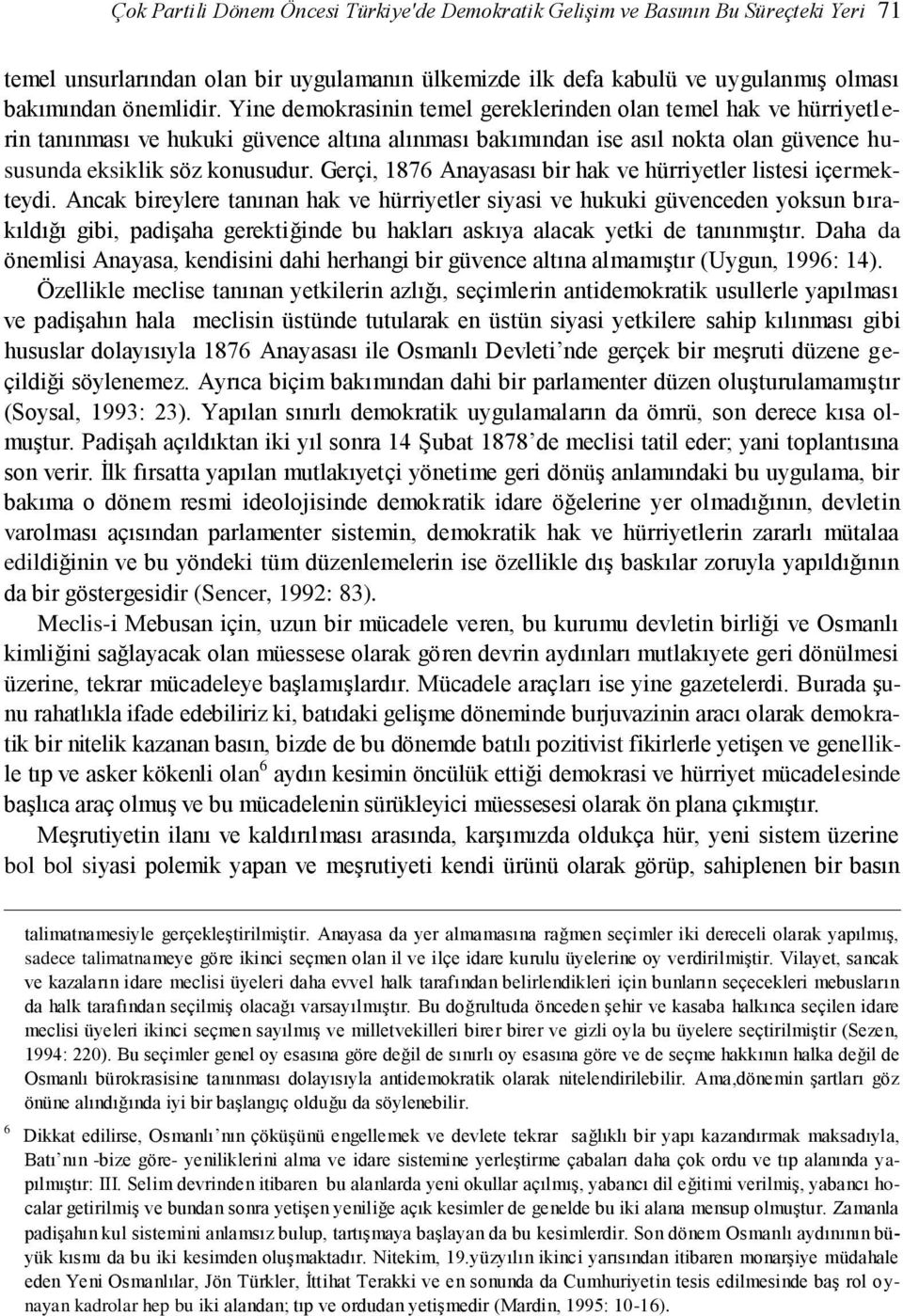 Gerçi, 1876 Anayasası bir hak ve hürriyetler listesi içermekteydi.