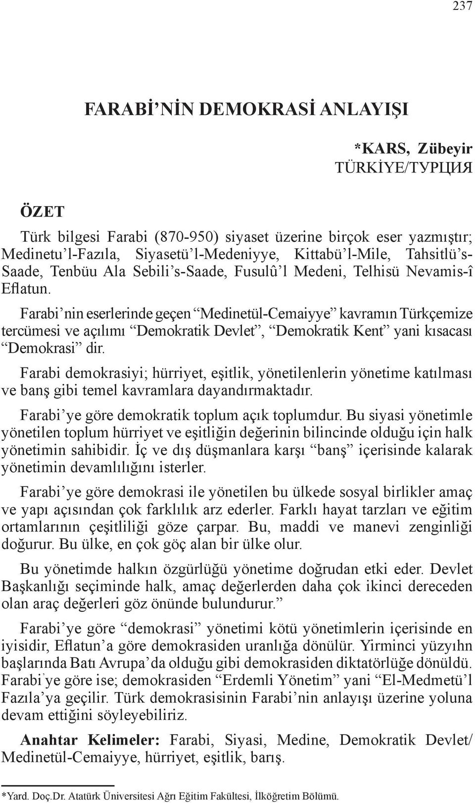 Farabi nin eserlerinde geçen Medinetül-Cemaiyye kavramın Türkçemize tercümesi ve açılımı Demokratik Devlet, Demokratik Kent yani kısacası Demokrasi dir.