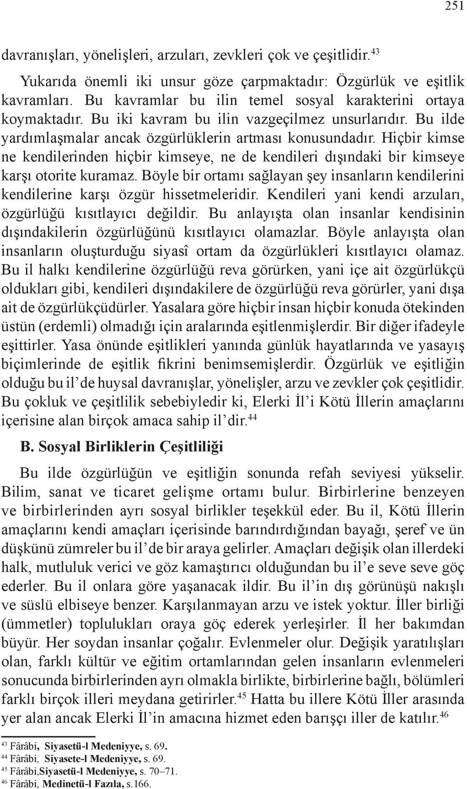 Hiçbir kimse ne kendilerinden hiçbir kimseye, ne de kendileri dışındaki bir kimseye karşı otorite kuramaz. Böyle bir ortamı sağlayan şey insanların kendilerini kendilerine karşı özgür hissetmeleridir.