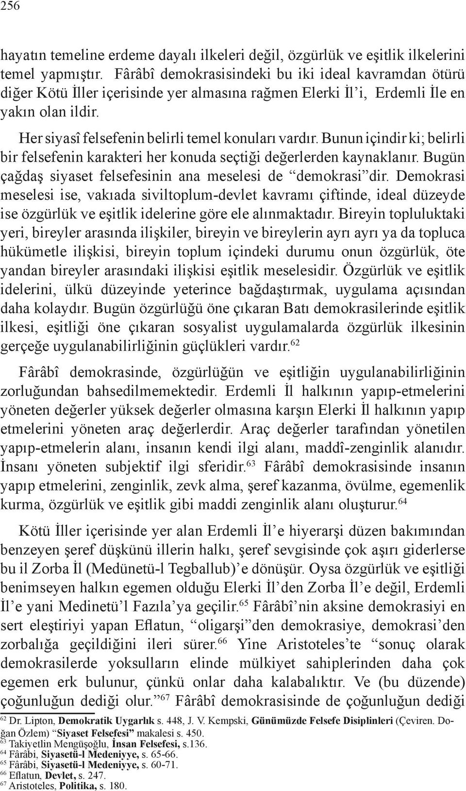 Bunun içindir ki; belirli bir felsefenin karakteri her konuda seçtiği değerlerden kaynaklanır. Bugün çağdaş siyaset felsefesinin ana meselesi de demokrasi dir.