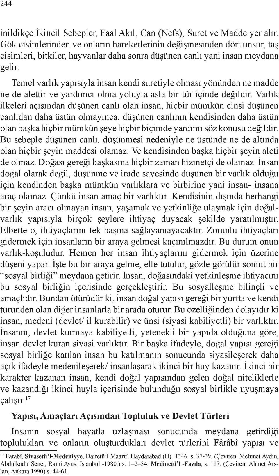 Temel varlık yapısıyla insan kendi suretiyle olması yönünden ne madde ne de alettir ve yardımcı olma yoluyla asla bir tür içinde değildir.