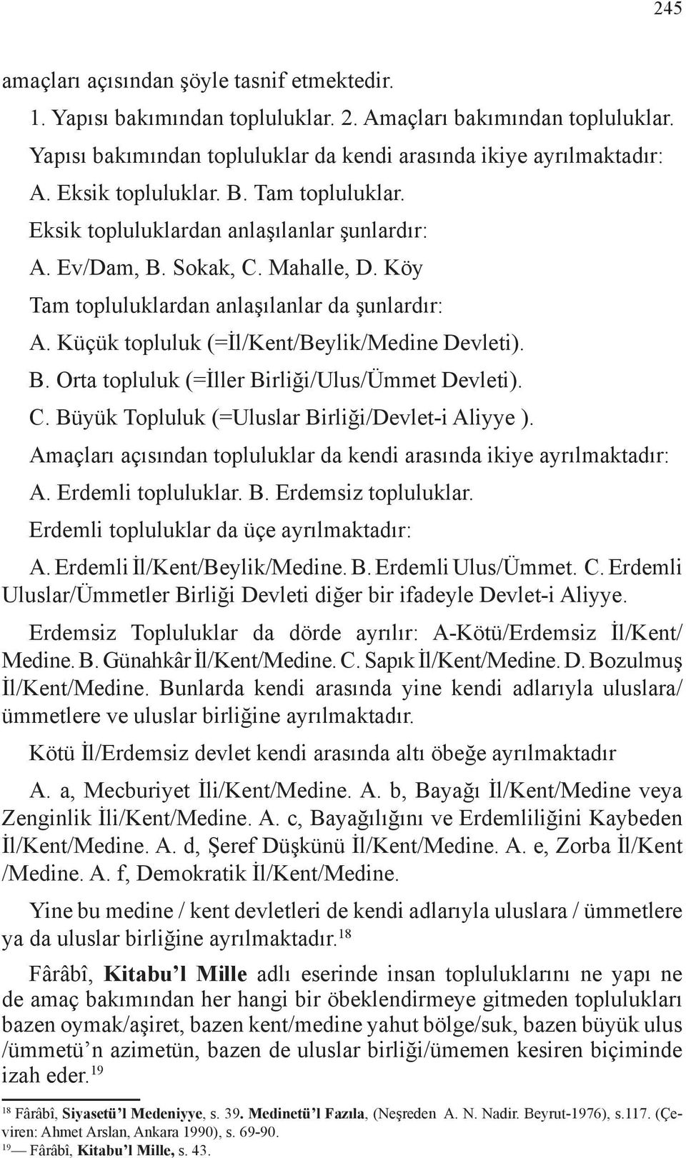 Küçük topluluk (=İl/Kent/Beylik/Medine Devleti). B. Orta topluluk (=İller Birliği/Ulus/Ümmet Devleti). C. Büyük Topluluk (=Uluslar Birliği/Devlet-i Aliyye ).