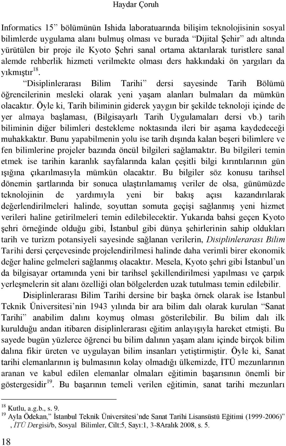 Disiplinlerarası Bilim Tarihi dersi sayesinde Tarih Bölümü öğrencilerinin mesleki olarak yeni yaşam alanları bulmaları da mümkün olacaktır.