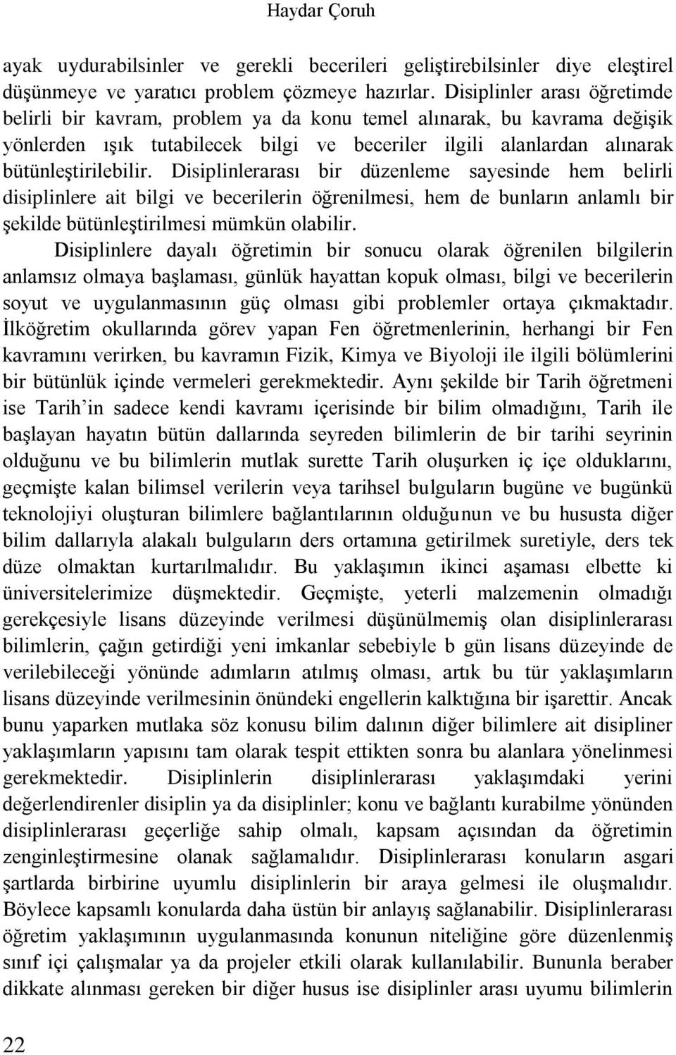 Disiplinlerarası bir düzenleme sayesinde hem belirli disiplinlere ait bilgi ve becerilerin öğrenilmesi, hem de bunların anlamlı bir şekilde bütünleştirilmesi mümkün olabilir.