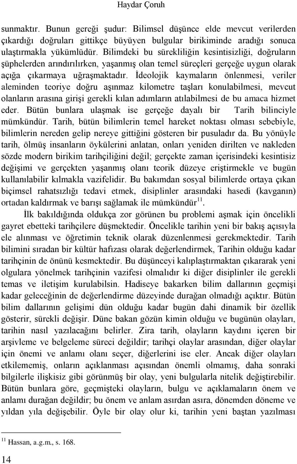 İdeolojik kaymaların önlenmesi, veriler aleminden teoriye doğru aşınmaz kilometre taşları konulabilmesi, mevcut olanların arasına girişi gerekli kılan adımların atılabilmesi de bu amaca hizmet eder.