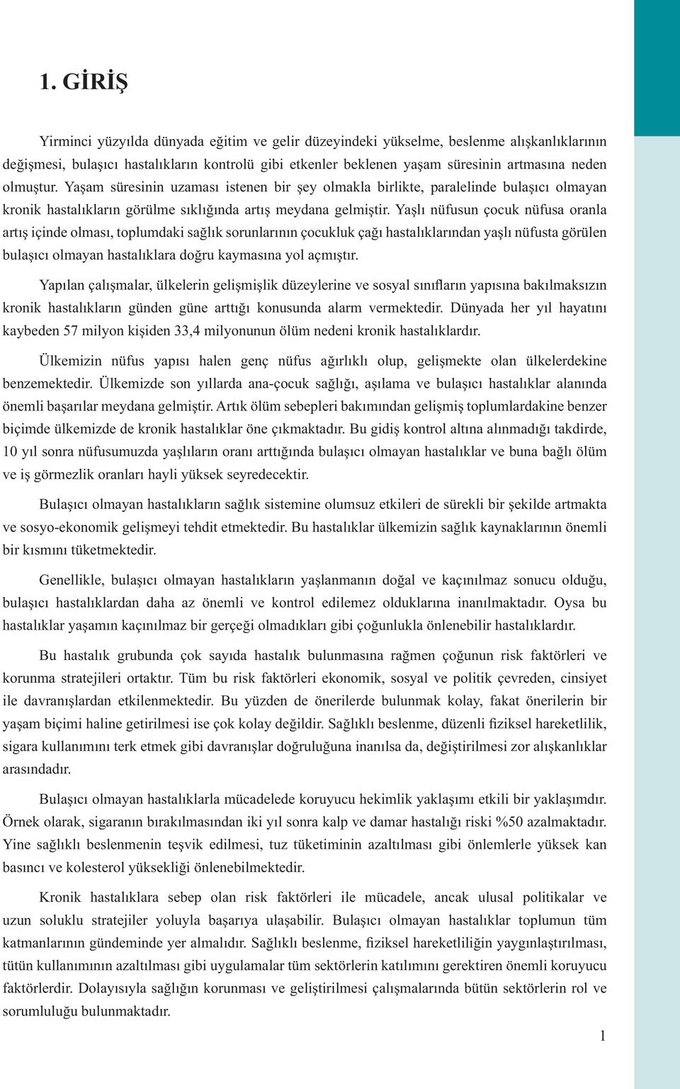 Yaşlı nüfusun çocuk nüfusa oranla artış içinde olması, toplumdaki sağlık sorunlarının çocukluk çağı hastalıklarından yaşlı nüfusta görülen bulaşıcı olmayan hastalıklara doğru kaymasına yol açmıştır.