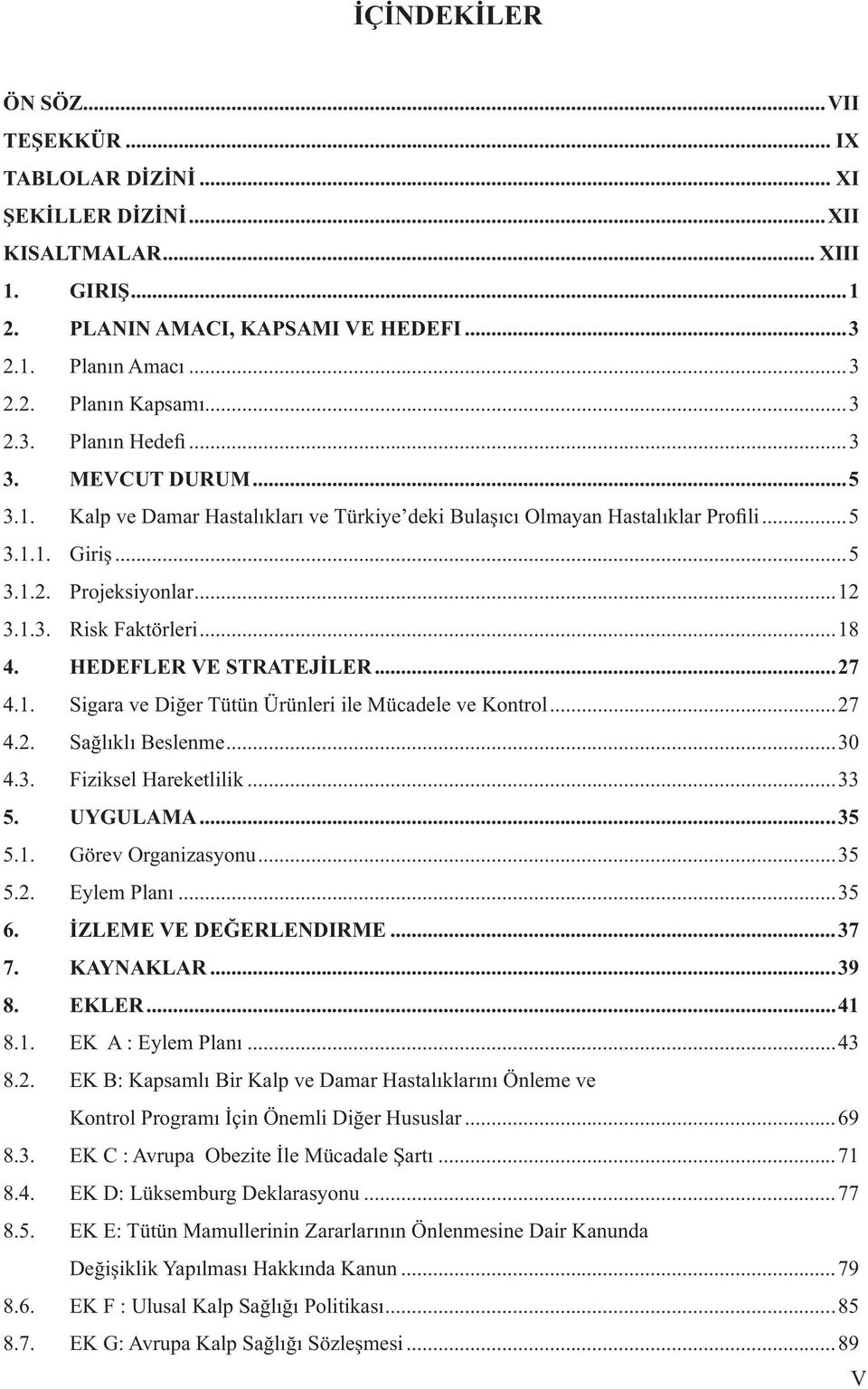 ..18 4. HEDEFLER VE STRATEJİLER...27 4.1. Sigara ve Diğer Tütün Ürünleri ile Mücadele ve Kontrol...27 4.2. lı Beslenme...30 4.3. Fiziksel Hareketlilik...33 5. UYGULAMA...35 5.1. Görev Organizasyonu.