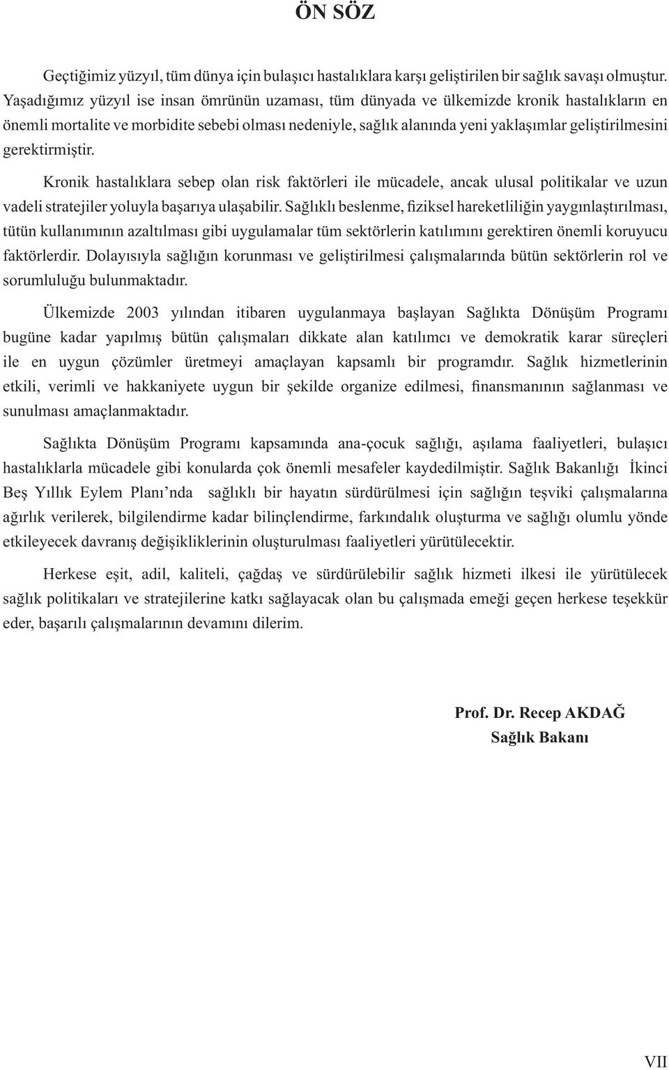 gerektirmiştir. Kronik hastalıklara sebep olan risk faktörleri ile mücadele, ancak ulusal politikalar ve uzun vadeli stratejiler yoluyla başarıya ulaşabilir.